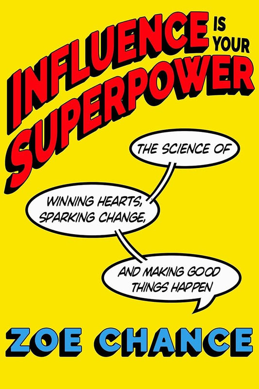 Influence Is Your Superpower: The Science of Winning Hearts, Sparking Change, and Making Good Things Happen cover image