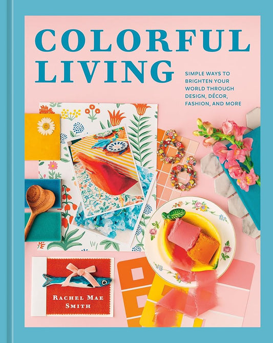 Colorful Living: Simple Ways to Brighten Your World through Design, Décor, Fashion, and More cover image