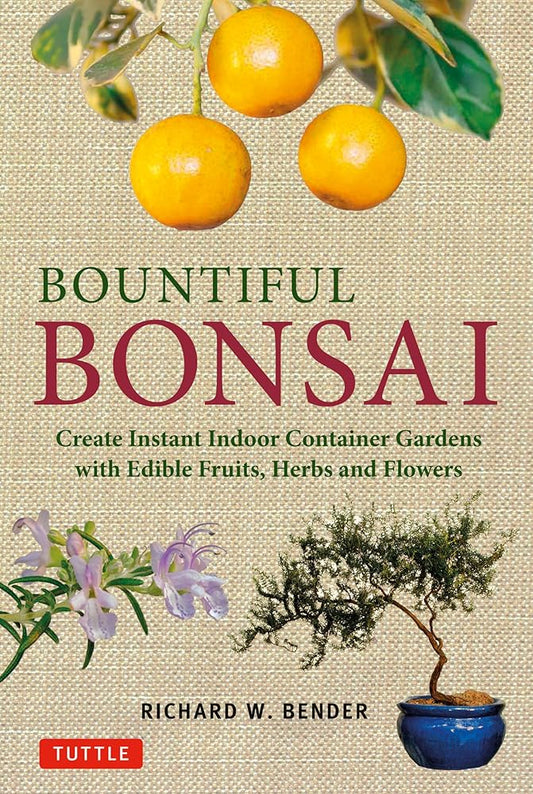 Bountiful Bonsai: Create Instant Indoor Container Gardens with Edible Fruits, Herbs and Flowers cover image