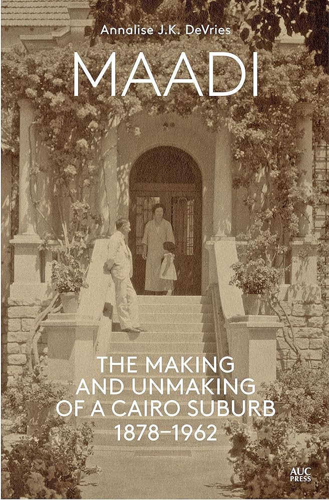 Maadi: The Making and Unmaking of a Cairo Suburb, 1878–1962 cover image