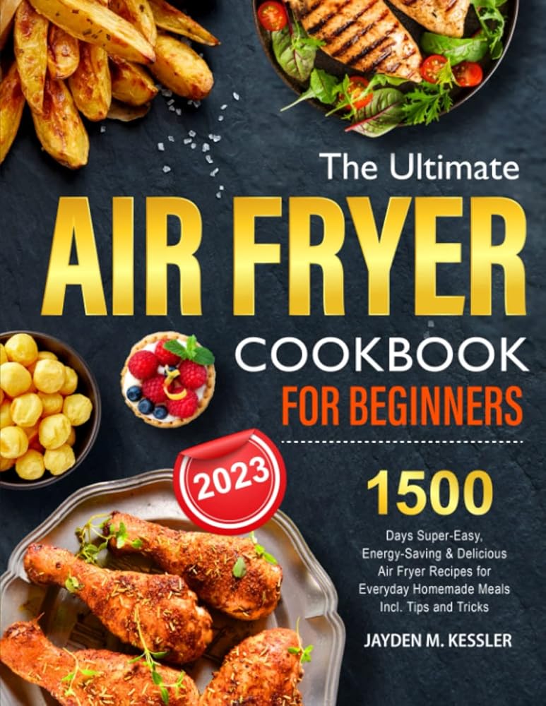 The Ultimate Air Fryer Cookbook For Beginners: 1500 Days Super-Easy, Energy-Saving & Delicious Air Fryer Recipes for Everyday Homemade Meals Incl. Tips and Tricks cover image