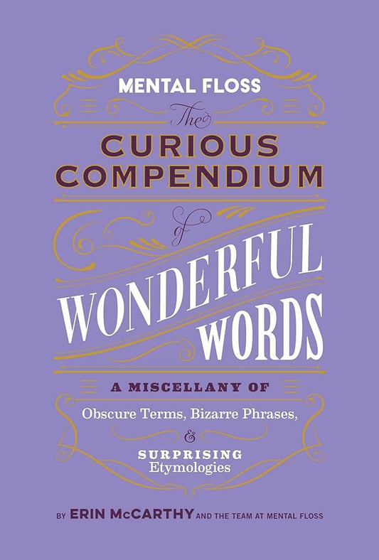 Mental Floss: The Curious Compendium of Wonderful Words: A Miscellany of Obscure Terms, Bizarre Phrases & Surprising Etymologies cover image