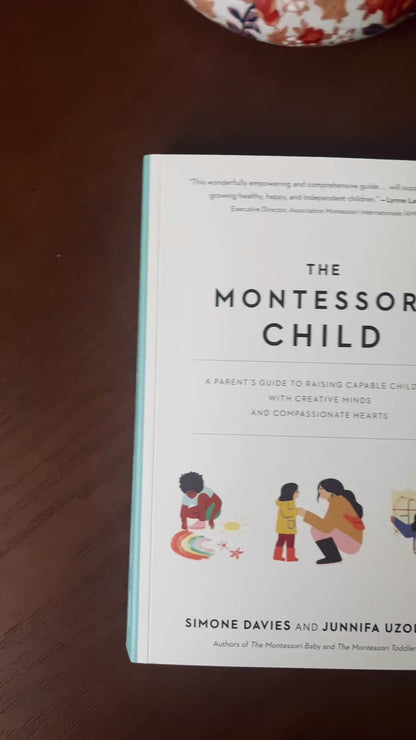 The Montessori Child: A Parent's Guide to Raising Capable Children with Creative Minds and Compassionate Hearts (The Parents' Guide to Montessori)